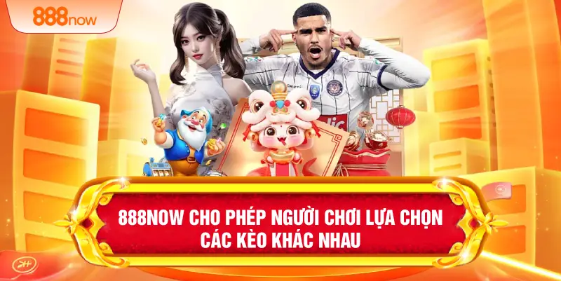 888NOW cho phép người chơi lựa chọn các kèo khác nhau