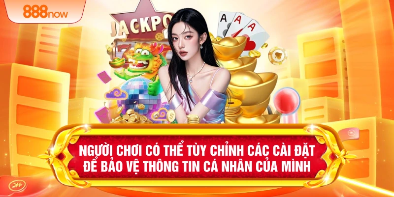 Người chơi có thể tùy chỉnh các cài đặt để bảo vệ thông tin cá nhân của mình