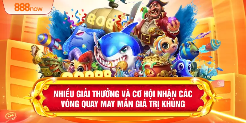 Nhiều giải thưởng và cơ hội nhận các vòng quay may mắn giá trị khủng 