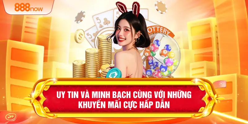 Uy tin và minh bạch cùng với những khuyến mãi cực hấp dẫn